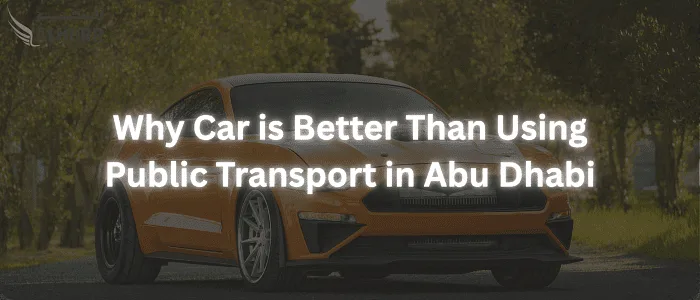 Why Renting a Car is Better Than Using Public Transport in Abu Dhabi