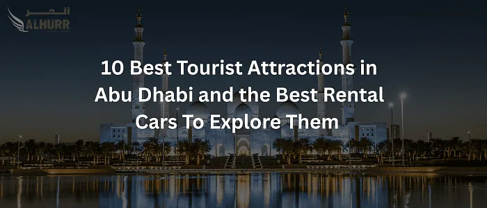 10 Best Tourist Attractions in Abu Dhabi and the Best Rental Cars To Explore Them